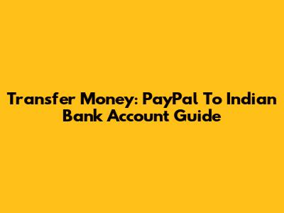 Transfer Money: PayPal To Indian Bank Account Guide