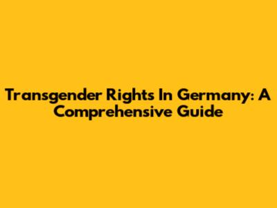 Transgender Rights In Germany: A Comprehensive Guide