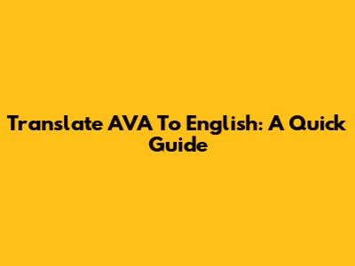 Translate AVA To English: A Quick Guide