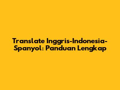 Translate Inggris-Indonesia-Spanyol: Panduan Lengkap