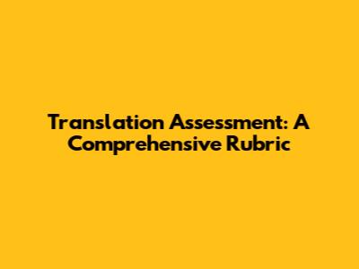 Translation Assessment: A Comprehensive Rubric