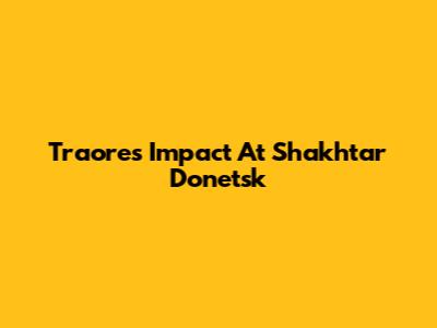 Traore's Impact At Shakhtar Donetsk