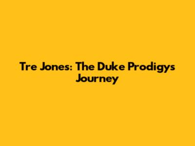 Tre Jones: The Duke Prodigy's Journey
