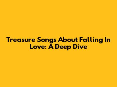 Treasure Songs About Falling In Love: A Deep Dive