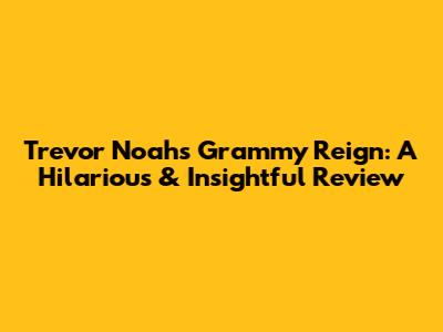 Trevor Noah's Grammy Reign: A Hilarious & Insightful Review