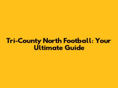 Tri-County North Football: Your Ultimate Guide