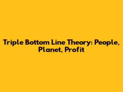 Triple Bottom Line Theory: People, Planet, Profit