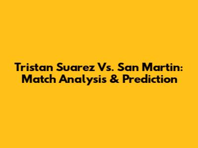 Tristan Suarez Vs. San Martin: Match Analysis & Prediction