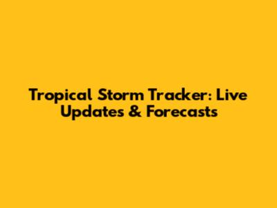 Tropical Storm Tracker: Live Updates & Forecasts
