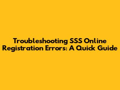 Troubleshooting SSS Online Registration Errors: A Quick Guide
