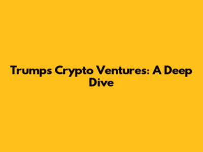 Trump's Crypto Ventures: A Deep Dive
