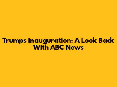 Trump's Inauguration: A Look Back With ABC News