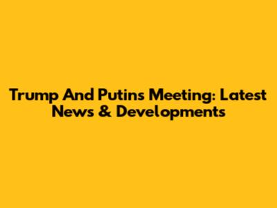 Trump And Putin's Meeting: Latest News & Developments
