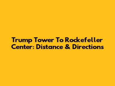 Trump Tower To Rockefeller Center: Distance & Directions