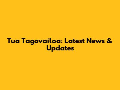 Tua Tagovailoa: Latest News & Updates