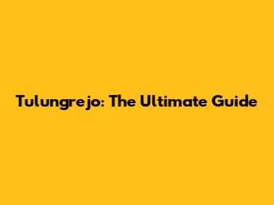 Tulungrejo: The Ultimate Guide