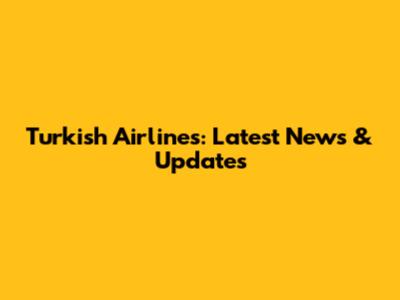 Turkish Airlines: Latest News & Updates