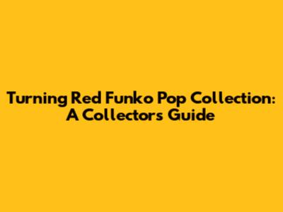 Turning Red Funko Pop Collection: A Collector's Guide
