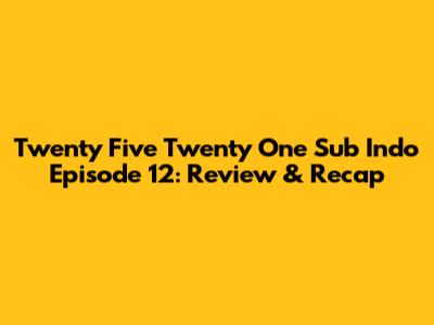 Twenty Five Twenty One Sub Indo Episode 12: Review & Recap