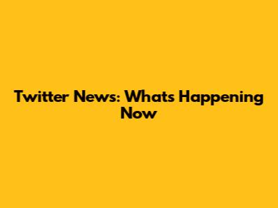Twitter News: What's Happening Now