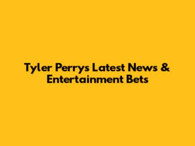 Tyler Perry's Latest News & Entertainment Bets