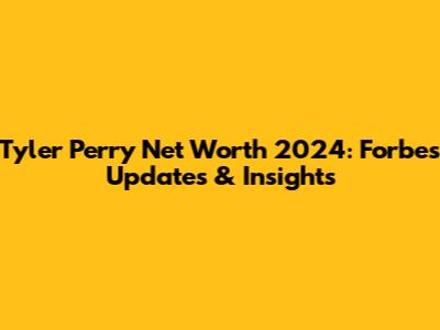 Tyler Perry Net Worth 2024: Forbes Updates & Insights