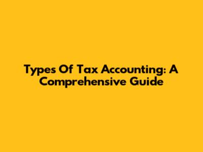 Types Of Tax Accounting: A Comprehensive Guide