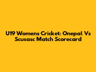 U19 Women's Cricket: Onepal Vs Scusasc Match Scorecard