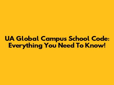 UA Global Campus School Code: Everything You Need To Know!