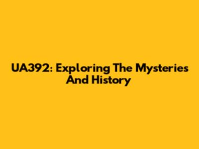 UA392: Exploring The Mysteries And History