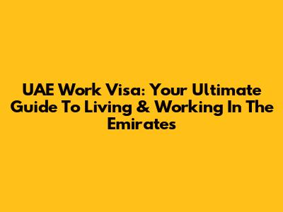 UAE Work Visa: Your Ultimate Guide To Living & Working In The Emirates