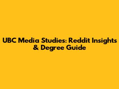 UBC Media Studies: Reddit Insights & Degree Guide