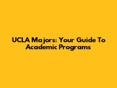 UCLA Majors: Your Guide To Academic Programs