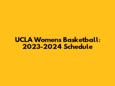 UCLA Women's Basketball: 2023-2024 Schedule