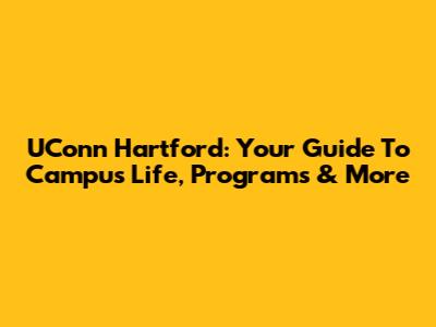 UConn Hartford: Your Guide To Campus Life, Programs & More