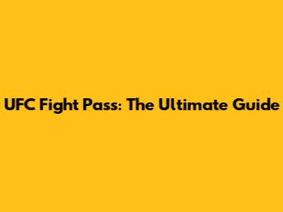 UFC Fight Pass: The Ultimate Guide