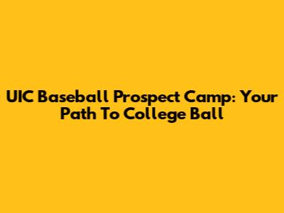 UIC Baseball Prospect Camp: Your Path To College Ball