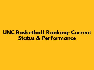 UNC Basketball Ranking: Current Status & Performance
