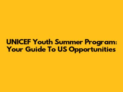 UNICEF Youth Summer Program: Your Guide To US Opportunities