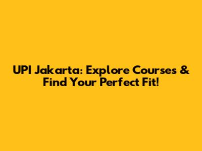 UPI Jakarta: Explore Courses & Find Your Perfect Fit!