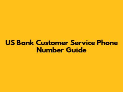 US Bank Customer Service Phone Number Guide