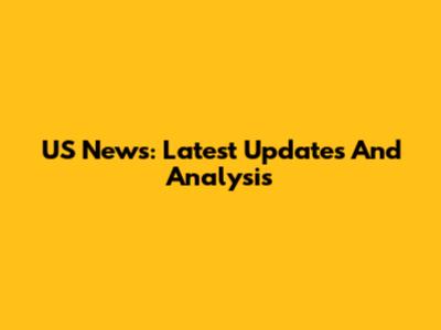US News: Latest Updates And Analysis
