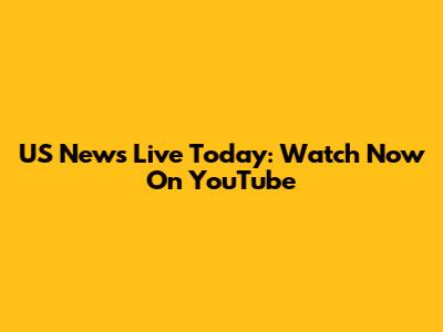US News Live Today: Watch Now On YouTube