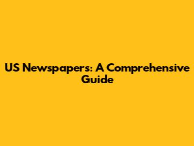 US Newspapers: A Comprehensive Guide