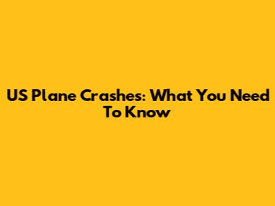 US Plane Crashes: What You Need To Know