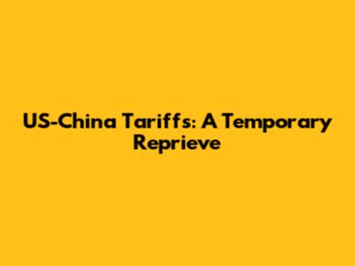 US-China Tariffs: A Temporary Reprieve
