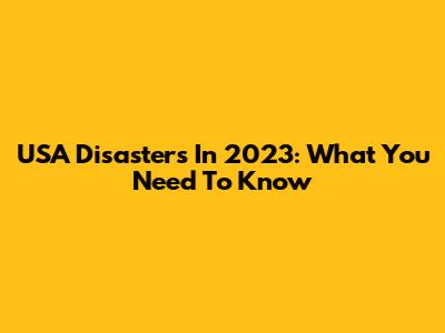 USA Disasters In 2023: What You Need To Know