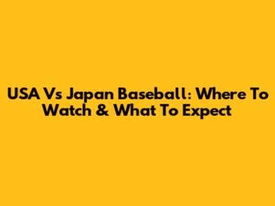 USA Vs Japan Baseball: Where To Watch & What To Expect