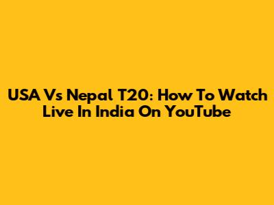 USA Vs Nepal T20: How To Watch Live In India On YouTube