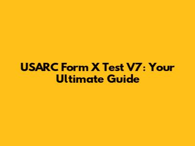 USARC Form X Test V7: Your Ultimate Guide